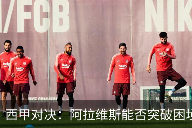 西甲对决：阿拉维斯能否突破困境？马拉加能否逆袭？